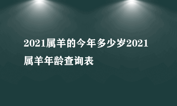 2021属羊的今年多少岁2021属羊年龄查询表