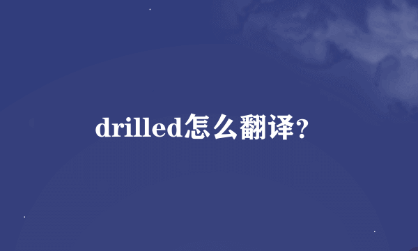 drilled怎么翻译？