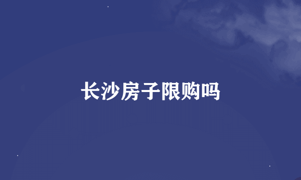 长沙房子限购吗