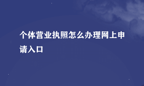 个体营业执照怎么办理网上申请入口