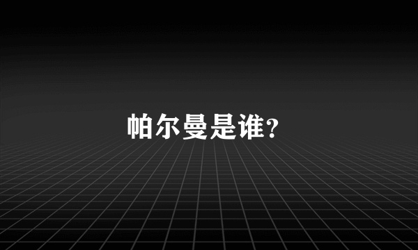 帕尔曼是谁？