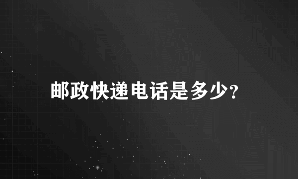 邮政快递电话是多少？