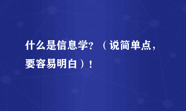 什么是信息学？（说简单点，要容易明白）！