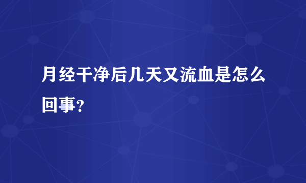 月经干净后几天又流血是怎么回事？