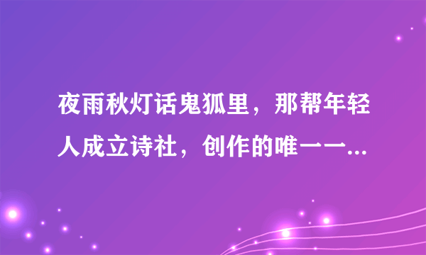 夜雨秋灯话鬼狐里，那帮年轻人成立诗社，创作的唯一一首油条诗是什么