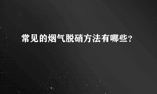 常见的烟气脱硝方法有哪些？