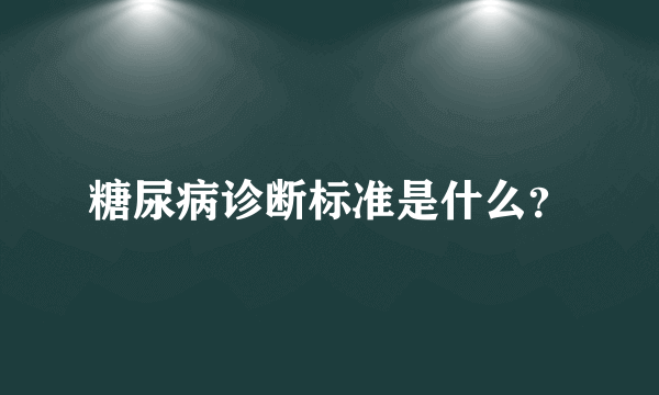 糖尿病诊断标准是什么？