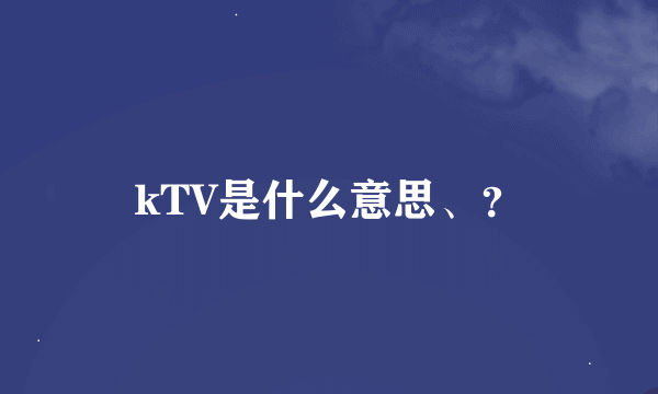 kTV是什么意思、？