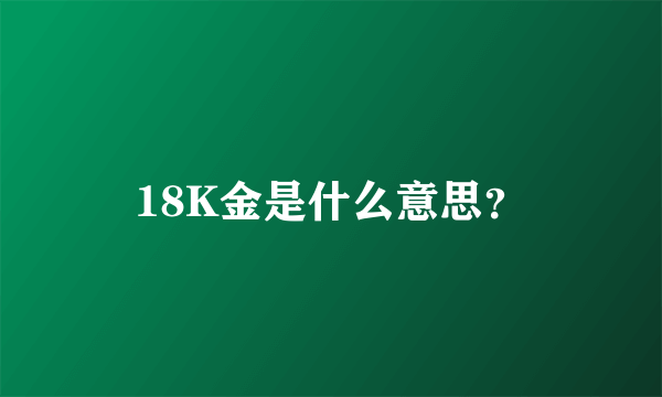 18K金是什么意思？