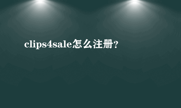 clips4sale怎么注册？