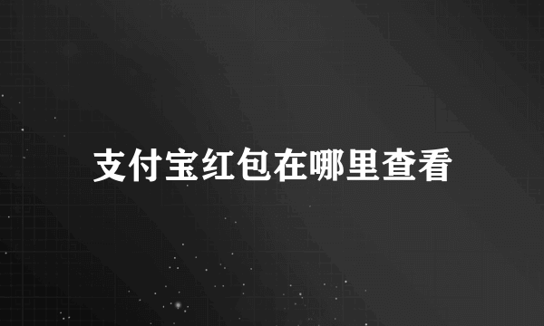 支付宝红包在哪里查看