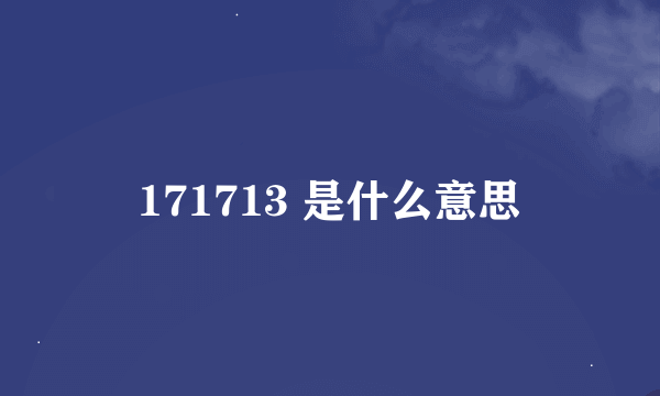 171713 是什么意思