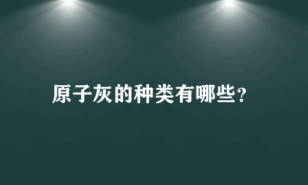 原子灰的种类有哪些？