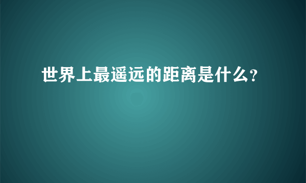 世界上最遥远的距离是什么？