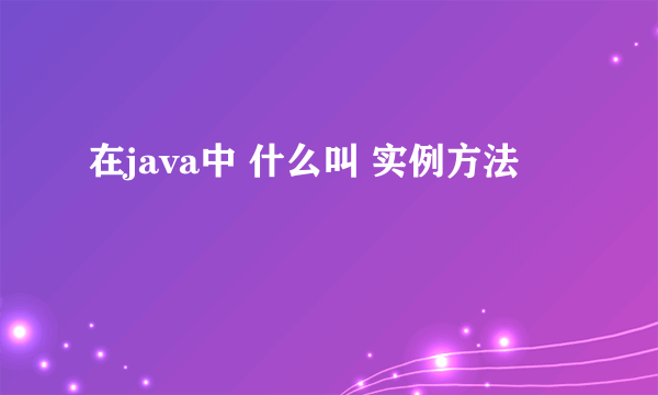 在java中 什么叫 实例方法