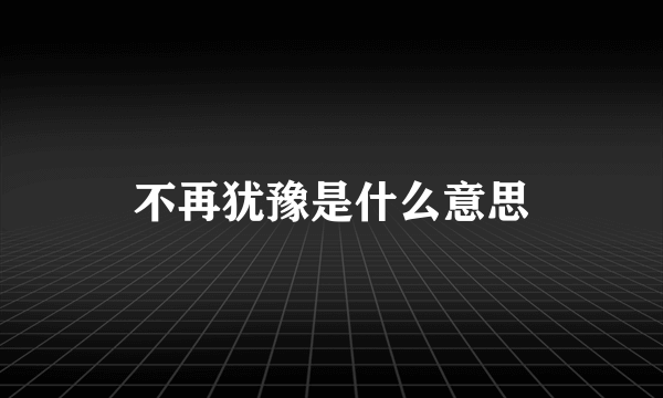 不再犹豫是什么意思