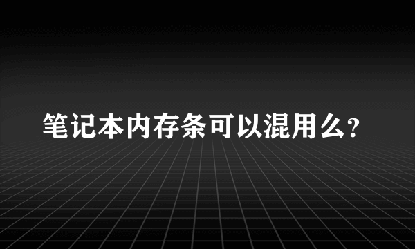 笔记本内存条可以混用么？