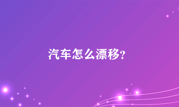 汽车怎么漂移？