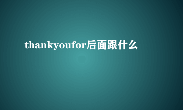 thankyoufor后面跟什么