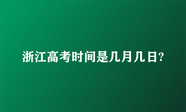 浙江高考时间是几月几日?