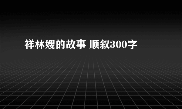 祥林嫂的故事 顺叙300字