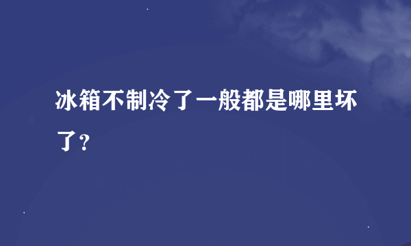 冰箱不制冷了一般都是哪里坏了？