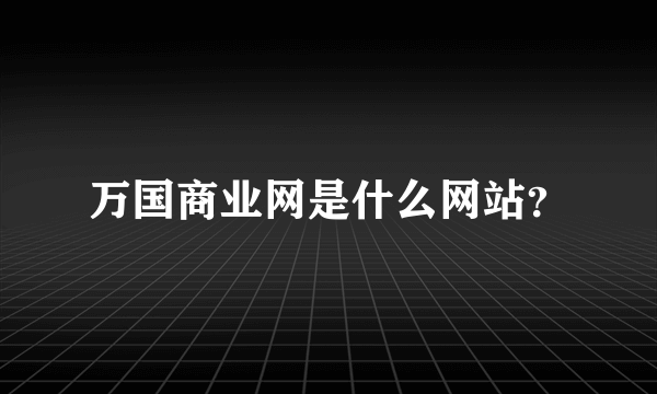 万国商业网是什么网站？