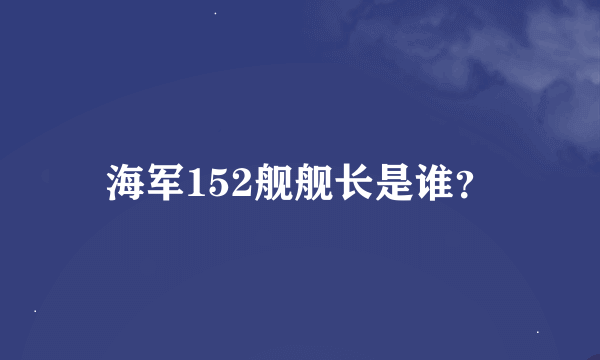 海军152舰舰长是谁？