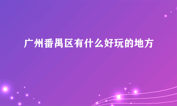 广州番禺区有什么好玩的地方