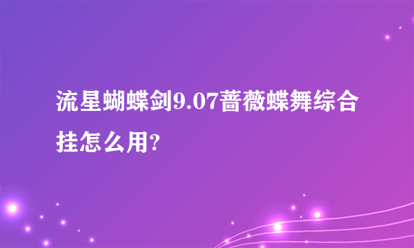 流星蝴蝶剑9.07蔷薇蝶舞综合挂怎么用?