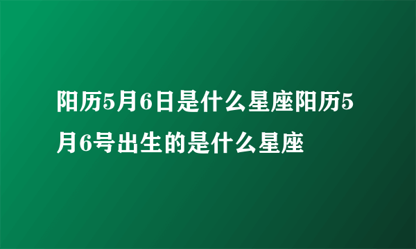 阳历5月6日是什么星座阳历5月6号出生的是什么星座