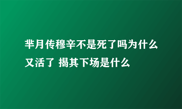 芈月传穆辛不是死了吗为什么又活了 揭其下场是什么