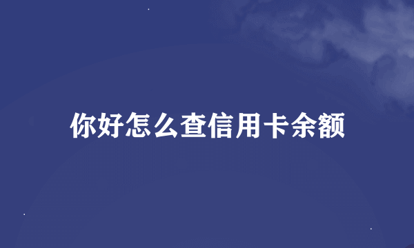 你好怎么查信用卡余额