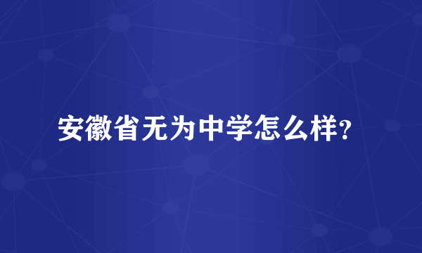 安徽省无为中学怎么样？