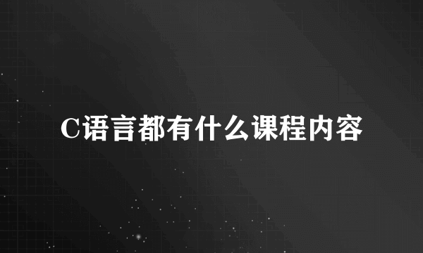 C语言都有什么课程内容