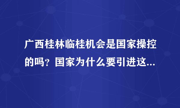 广西桂林临桂机会是国家操控的吗？国家为什么要引进这个项目？这个项目好做吗？