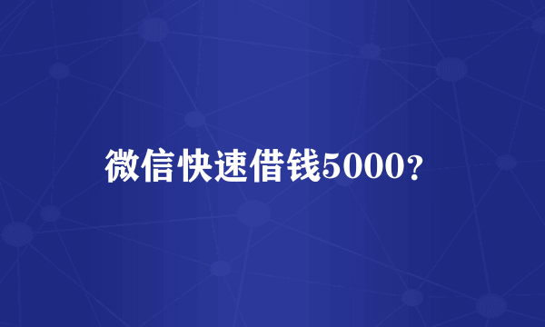 微信快速借钱5000？