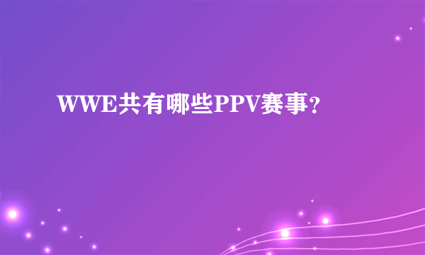 WWE共有哪些PPV赛事？