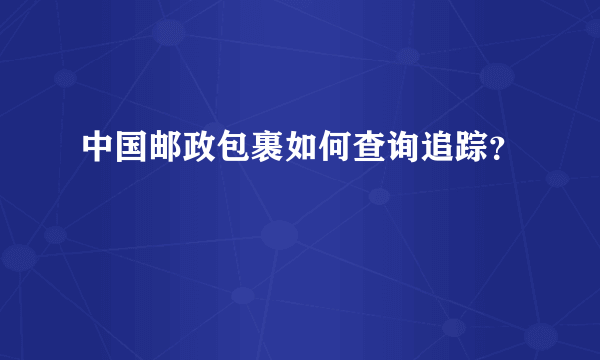 中国邮政包裹如何查询追踪？