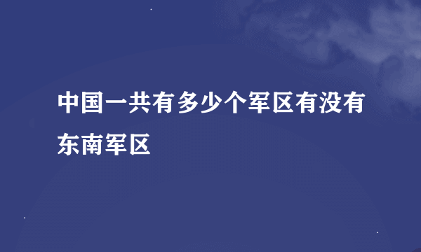 中国一共有多少个军区有没有东南军区