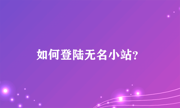 如何登陆无名小站？