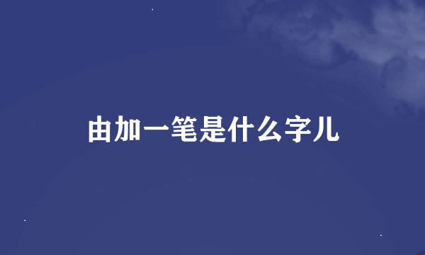 由加一笔是什么字儿