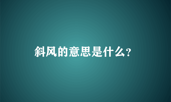 斜风的意思是什么？