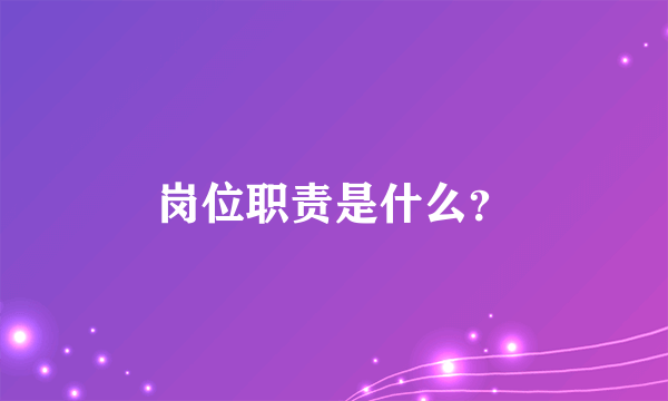 岗位职责是什么？