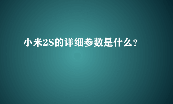 小米2S的详细参数是什么？