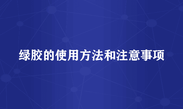 绿胶的使用方法和注意事项