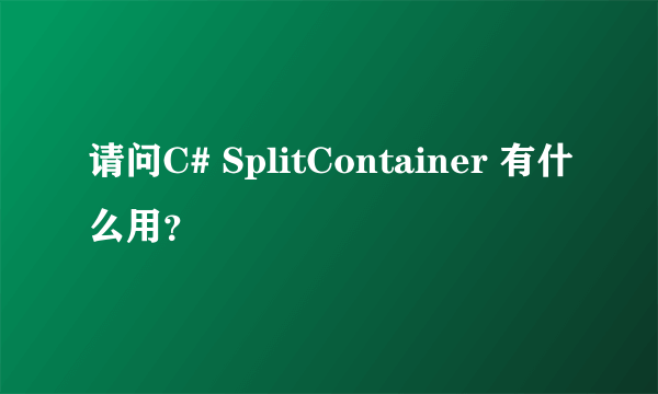 请问C# SplitContainer 有什么用？