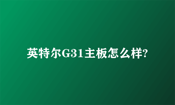 英特尔G31主板怎么样?