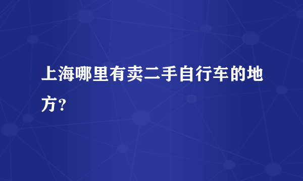 上海哪里有卖二手自行车的地方？