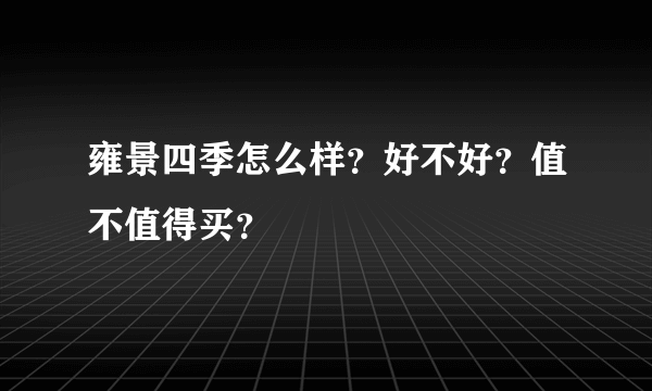 雍景四季怎么样？好不好？值不值得买？